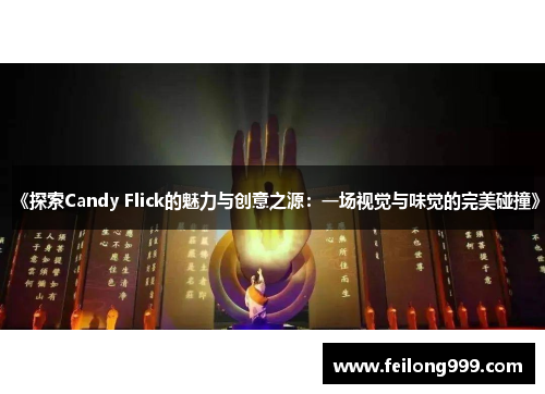 《探索Candy Flick的魅力与创意之源：一场视觉与味觉的完美碰撞》