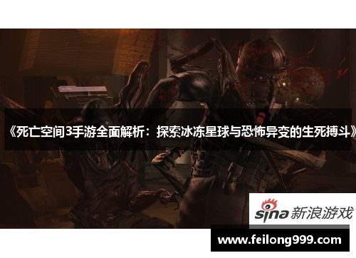 《死亡空间3手游全面解析:探索冰冻星球与恐怖异变的生死搏斗》 《死亡空间3手游全面解析:探索冰冻星球与恐怖异变的生死搏斗》